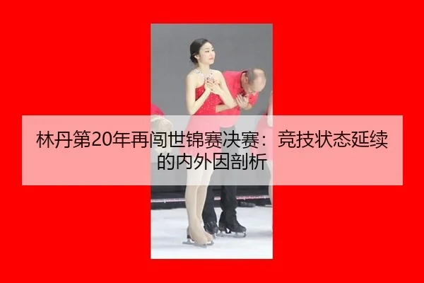 林丹第20年再闯世锦赛决赛：竞技状态延续的内外因剖析